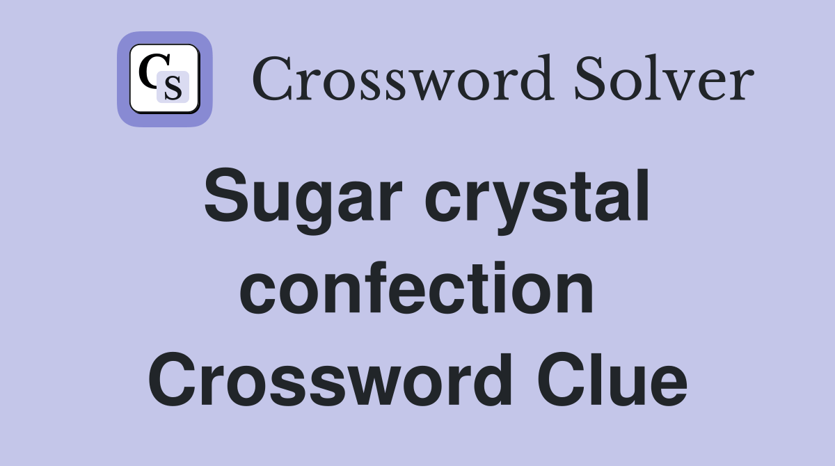 Sugar crystal confection Crossword Clue Answers Crossword Solver